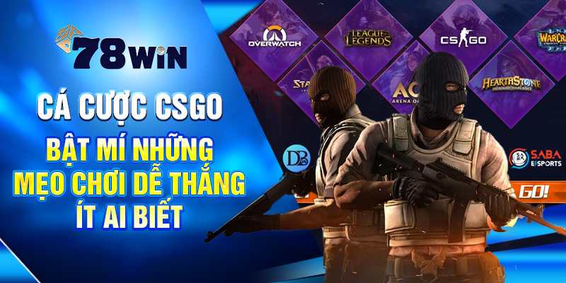 Cá Cược CSGO - Bật Mí Những Mẹo Chơi Dễ Thắng Ít Ai Biết 