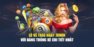 Lô Về Theo Ngày 78WIN Với Bảng Thống Kê Chi Tiết Nhất
